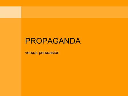 PROPAGANDA versus persuasion.