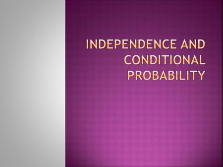  Symbol: - What they have in common  Events A and B are independent if: Knowing that one occurs does not change the probability that the other occurs.