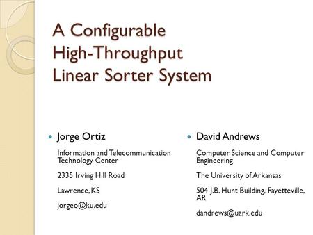 A Configurable High-Throughput Linear Sorter System Jorge Ortiz Information and Telecommunication Technology Center 2335 Irving Hill Road Lawrence, KS.