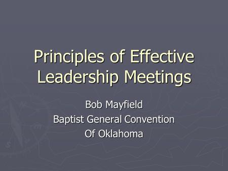 Principles of Effective Leadership Meetings Bob Mayfield Baptist General Convention Of Oklahoma.