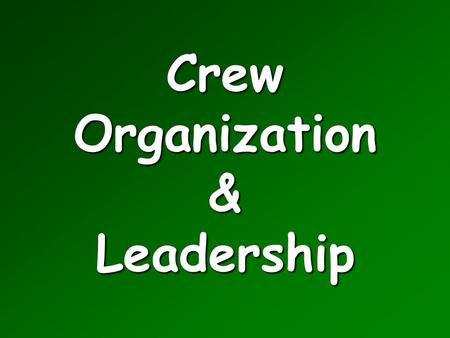 Crew Organization & Leadership. Objectives How the Crew is organizedHow the Crew is organized Officers’ responsibilitiesOfficers’ responsibilities Role.