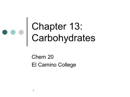 1 Chapter 13: Carbohydrates Chem 20 El Camino College.