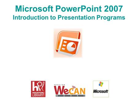 Microsoft PowerPoint 2007 Introduction to Presentation Programs