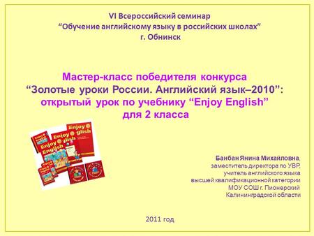 VI Всероссийский семинар “Обучение английскому языку в российских школах” г. Обнинск Мастер-класс победителя конкурса “Золотые уроки России. Английский.