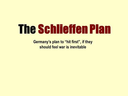 The Schlieffen Plan Germany’s plan to “hit first”, if they should feel war is inevitable.