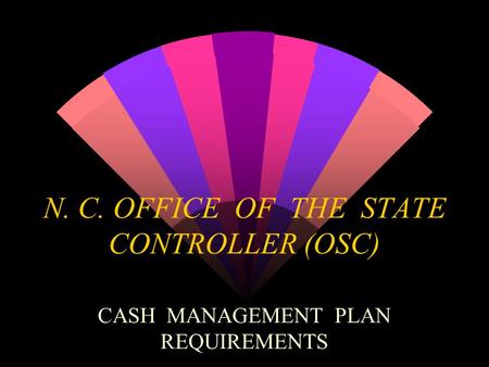 N. C. OFFICE OF THE STATE CONTROLLER (OSC) CASH MANAGEMENT PLAN REQUIREMENTS.