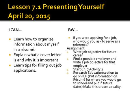 I CAN…  Learn how to organize information about myself in a résumé.  Explain what a cover letter is and why it is important  Learn tips for filling.