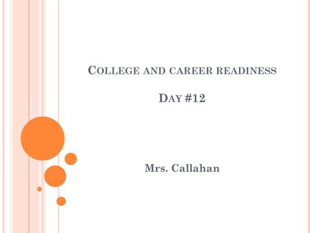 C OLLEGE AND CAREER READINESS D AY #12 Mrs. Callahan.