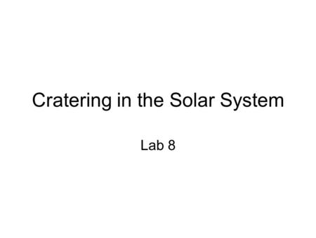 Cratering in the Solar System Lab 8. Properties of Craters Craters formed by asteroids and comets able to penetrate the planet’s atmosphere An impactor.