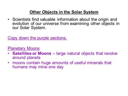 Other Objects in the Solar System Scientists find valuable information about the origin and evolution of our universe from examining other objects in our.