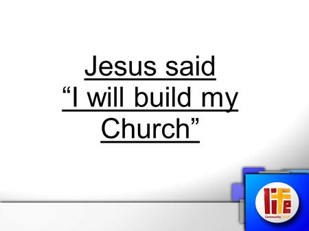 Jesus said “I will build my Church”. Matthew 16:13-18 When Jesus came to the region of Caesarea Philippi, he asked his disciples, “Who do people say I.