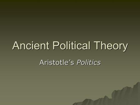 Ancient Political Theory Aristotle’s Politics. Aristotle 1. Humanity: Essence vs Contingency 2. Classification of Constitutions.