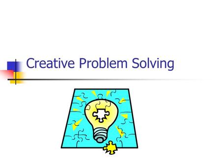 Creative Problem Solving. Creative vs. Analytical Analytical – one solution Creative Many possible solutions Divergent Phases Search for ideas More =