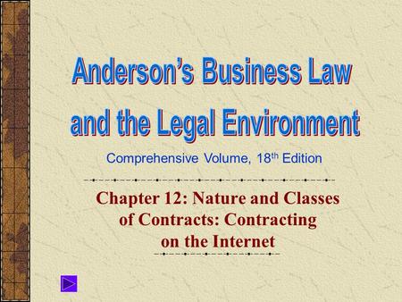 Comprehensive Volume, 18 th Edition Chapter 12: Nature and Classes of Contracts: Contracting on the Internet.