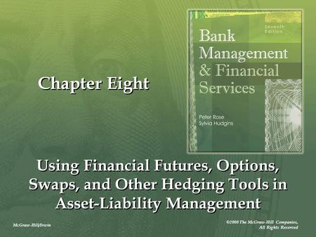 McGraw-Hill/Irwin ©2008 The McGraw-Hill Companies, All Rights Reserved Chapter Eight Using Financial Futures, Options, Swaps, and Other Hedging Tools in.