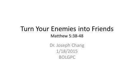 Turn Your Enemies into Friends Matthew 5:38-48