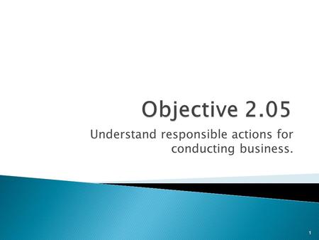 Understand responsible actions for conducting business. 1.