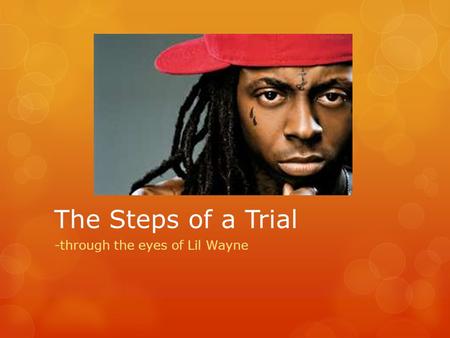 The Steps of a Trial -through the eyes of Lil Wayne.