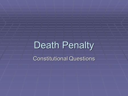 Death Penalty Constitutional Questions. Constitutional?  Can the death penalty be mandated for certain crimes?