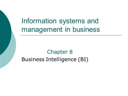 Information systems and management in business Chapter 8 Business Intelligence (BI)