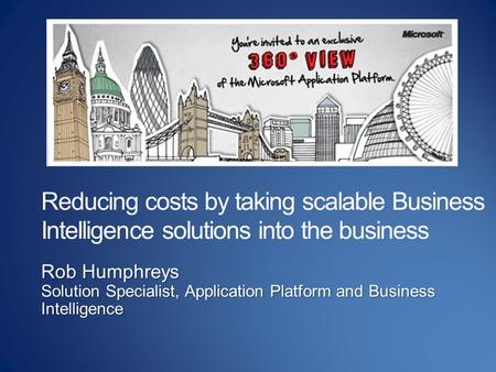 Rob Humphreys Solution Specialist, Application Platform and Business Intelligence.