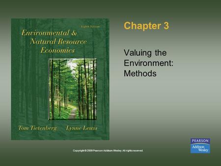 Copyright © 2009 Pearson Addison-Wesley. All rights reserved. Chapter 3 Valuing the Environment: Methods.