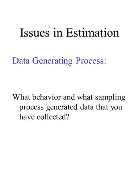 Issues in Estimation Data Generating Process: