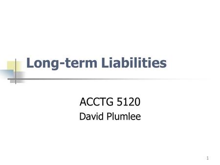 1 Long-term Liabilities ACCTG 5120 David Plumlee.