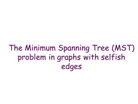 The Minimum Spanning Tree (MST) problem in graphs with selfish edges.