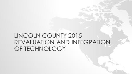 LINCOLN COUNTY 2015 REVALUATION AND INTEGRATION OF TECHNOLOGY.