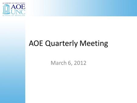 AOE Quarterly Meeting March 6, 2012. Agenda Update on AOE Events Advocacy for Educators in the Policy Realm – GME Funding Warren Newton- SOM Strategic.