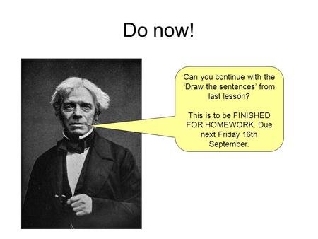 Do now! Can you continue with the ‘Draw the sentences’ from last lesson? This is to be FINISHED FOR HOMEWORK. Due next Friday 16th September.