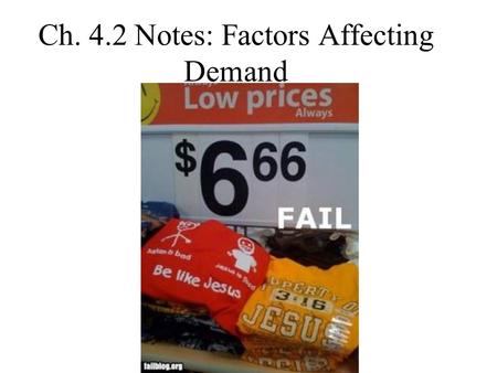 Ch. 4.2 Notes: Factors Affecting Demand. I. 2 Graphs explaining why we buy more….. A. Change in Quantity Demand = price down we buy more 1. Why? a. Income.