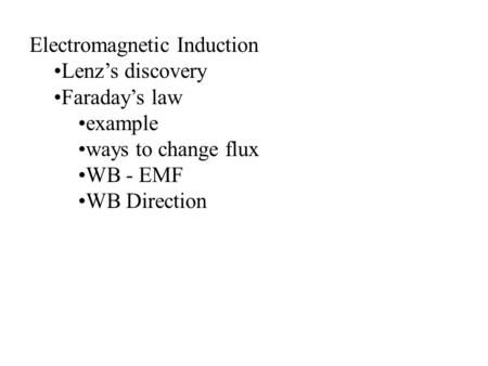 Electromagnetic Induction Lenz’s discovery Faraday’s law example ways to change flux WB - EMF WB Direction.