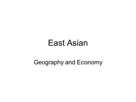 East Asian Geography and Economy. Landscape and Climate Landscape –Region set off from Eurasia by mountains, plateaus, and deserts People developed own.