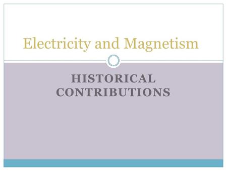 HISTORICAL CONTRIBUTIONS Electricity and Magnetism.