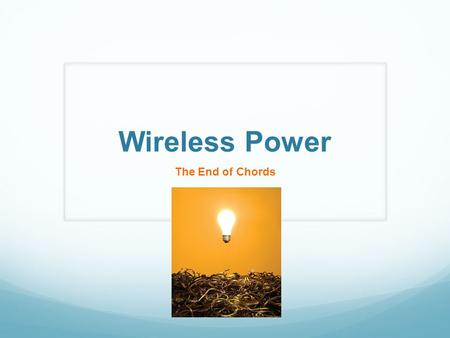 Wireless Power The End of Chords Michael Russo. How it Works Electromagnetic Induction Resonant Magnetic Coupling- two objects exchange energy through.