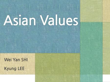 Asian Values Wei Yan SHI Kyung LEE. 01 What are Asian Values? 1.1 Asian Values and its Principles 1.2 Asian Values and Asian Economy 02 Lee Kuan Yew 2.1.