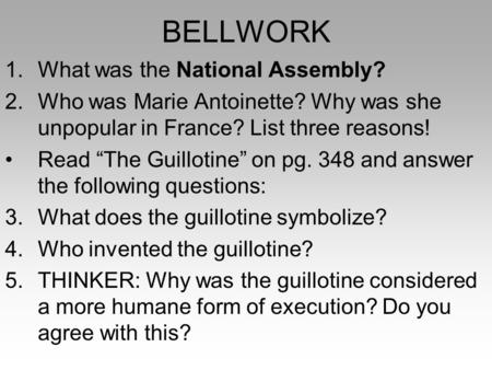 BELLWORK 1.What was the National Assembly? 2.Who was Marie Antoinette? Why was she unpopular in France? List three reasons! Read “The Guillotine” on pg.