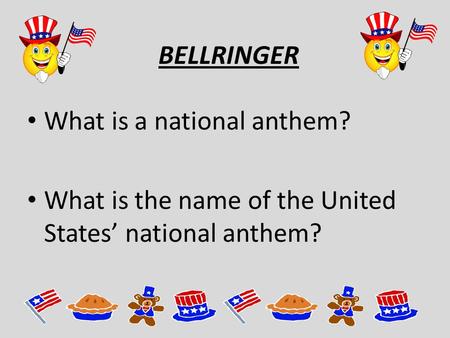 BELLRINGER What is a national anthem? What is the name of the United States’ national anthem?