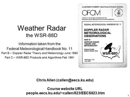 1 Weather Radar the WSR-88D Information taken from the Federal Meteorological Handbook No. 11 Part B – Doppler Radar Theory and Meteorology June 1990 Part.