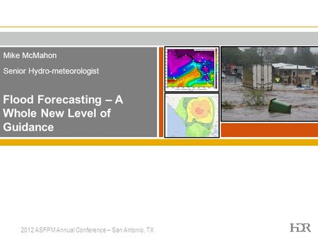 Mike McMahon Senior Hydro-meteorologist Flood Forecasting – A Whole New Level of Guidance 2012 ASFPM Annual Conference – San Antonio, TX.