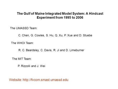 The Gulf of Maine Integrated Model System: A Hindcast Experiment from 1995 to 2006 The UMASSD Team: C. Chen, G. Cowles, S. Hu, Q. Xu, P. Xue and D. Stuebe.