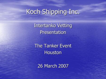 Koch Shipping Inc. Intertanko Vetting Presentation The Tanker Event