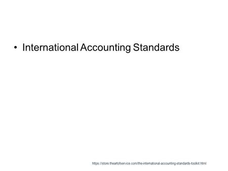 International Accounting Standards https://store.theartofservice.com/the-international-accounting-standards-toolkit.html.