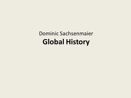 Dominic Sachsenmaier Global History. Thinking Globally About History Terminological Options World History Transnational History International History.