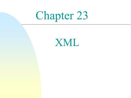 Chapter 23 XML. 2 Introduction  XML: eXtensible Markup Language (What is a Markup language?)  Defined by the WWW Consortium (W3C)  Originally intended.