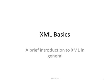 XML Basics A brief introduction to XML in general 1XML Basics.