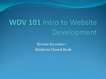 Review for exam 1 Midterm Closed Book. Review for Exam 1 Blackboard topic Review for exam 1 Sample Question Multiple Choice True / False Matching type.