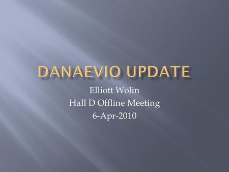 Elliott Wolin Hall D Offline Meeting 6-Apr-2010.  DANA -> EVIO conversion 95% complete  Handles 20 DANA objects plus ID bank  Includes object ID’s.